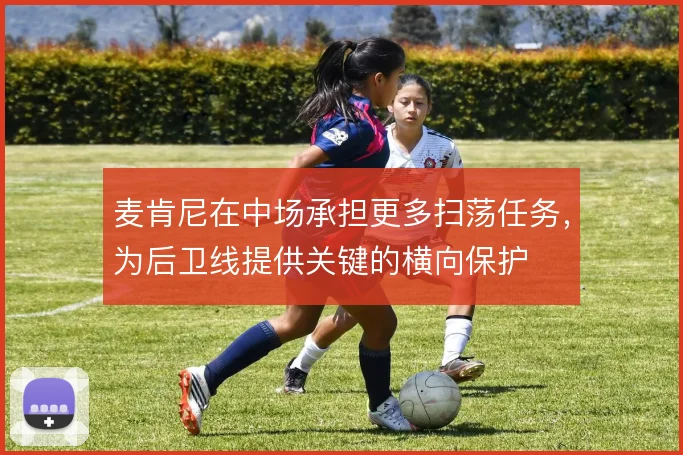 麦肯尼在中场承担更多扫荡任务,为后卫线提供关键的横向保护