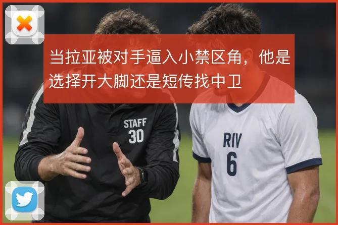 当拉亚被对手逼入小禁区角,他是选择开大脚还是短传找中卫