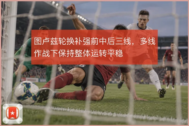 图卢兹轮换补强前中后三线，多线作战下保持整体运转平稳