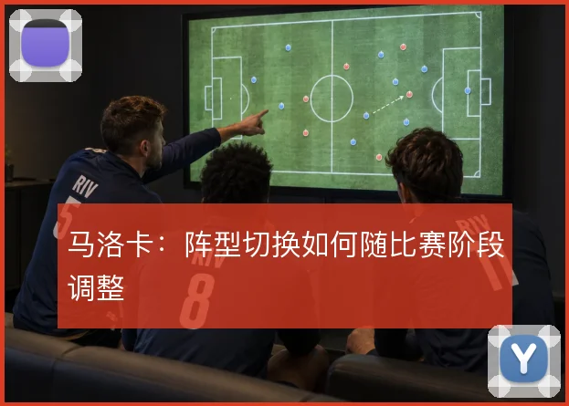 马洛卡：阵型切换如何随比赛阶段调整