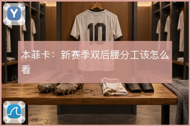 本菲卡：新赛季双后腰分工该怎么看