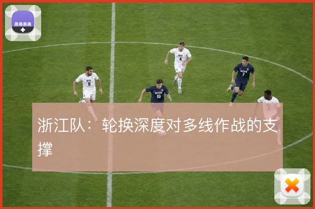 浙江队:轮换深度对多线作战的支撑