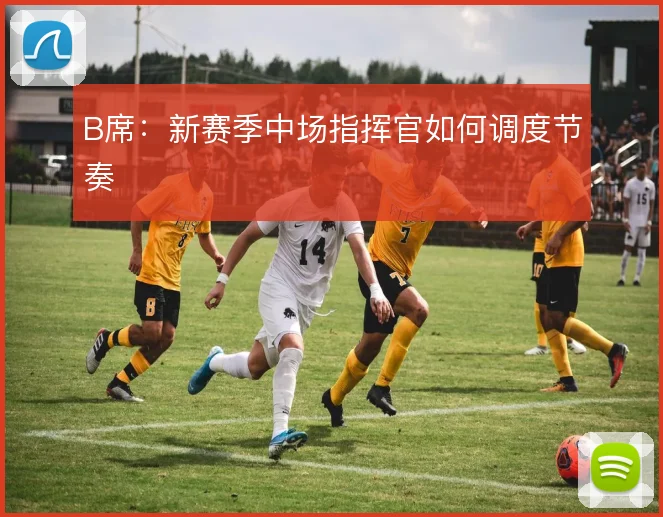 B席：新赛季中场指挥官如何调度节奏