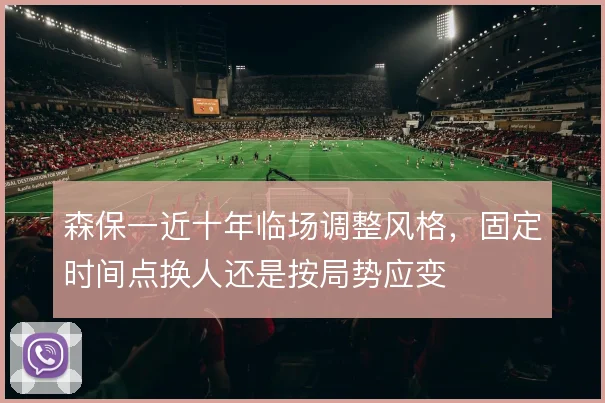 森保一近十年临场调整风格,固定时间点换人还是按局势应变