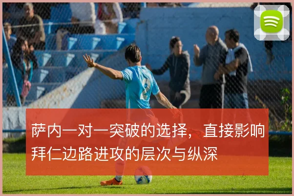 萨内一对一突破的选择，直接影响拜仁边路进攻的层次与纵深