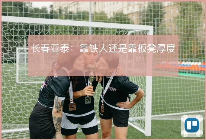 长春亚泰：靠铁人还是靠板凳厚度